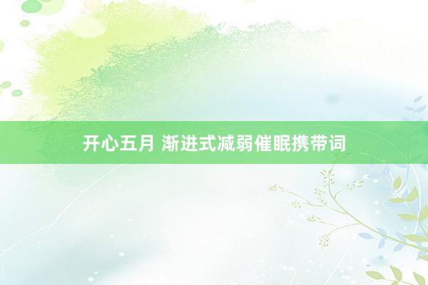 开心五月 渐进式减弱催眠携带词