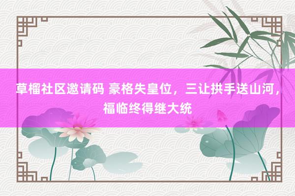 草榴社区邀请码 豪格失皇位，三让拱手送山河，福临终得继大统