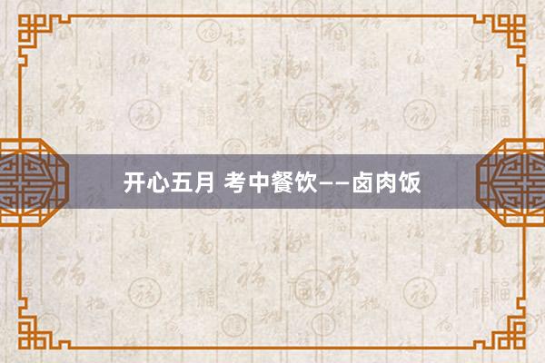 开心五月 考中餐饮——卤肉饭