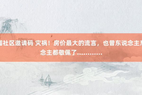 草榴社区邀请码 灾祸！房价最大的流言，也曾东说念主东说念主都敬佩了............