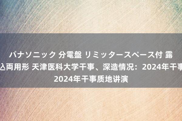 パナソニック 分電盤 リミッタースペース付 露出・半埋込両用形 天津医科大学干事、深造情况：2024年干事质地讲演