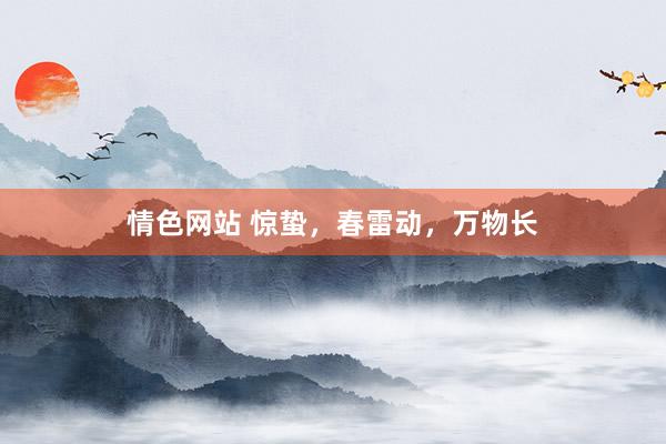 情色网站 惊蛰，春雷动，万物长