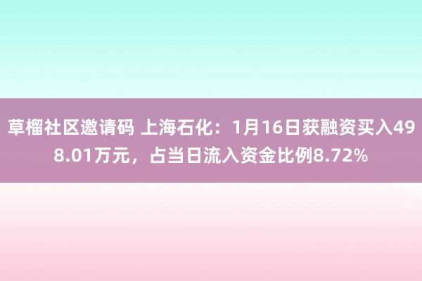 草榴社区邀请码 上海石化：1月16日获融资买入498.01万元，占当日流入资金比例8.72%